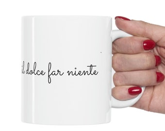 Il Dolce Far Niente Mug: Italian Phrase Ceramic Coffee Cup (11oz)