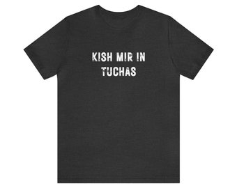 Kish Mir in Tuchas T-Shirt: Funny Yiddish Jersey Tee