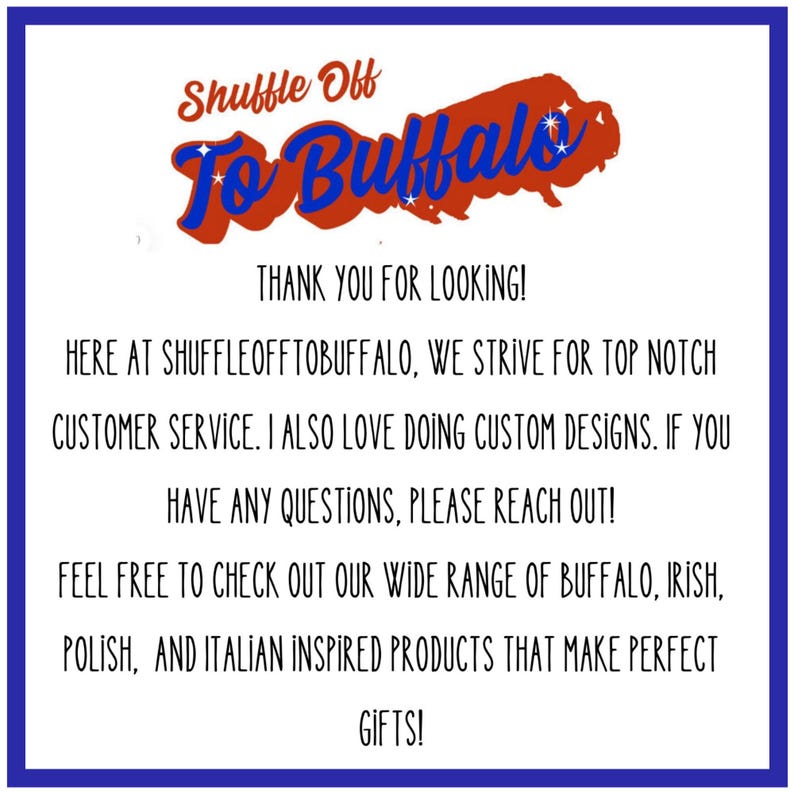 May include: A white background with a blue border contains text and a logo. The logo reads "Shuffle Off To Buffalo" in red and blue. The text thanks the viewer and mentions custom designs and Buffalo, Irish, Polish, and Italian inspired products.