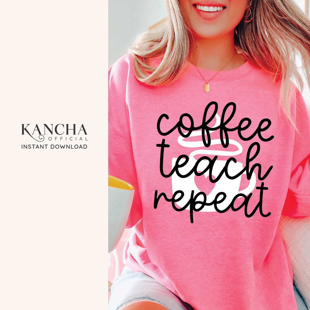 Coffee Teach Repeat Svg Shirt for Teacher Gift for Teacher Shirt ...