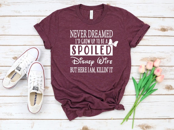 I Never Dreamed I'd Grow Up To Be A Spoiled Wife T-Shirt. I Never Dreamed I'd Grow Up To Be A Spoiled Wife T-Shirt.