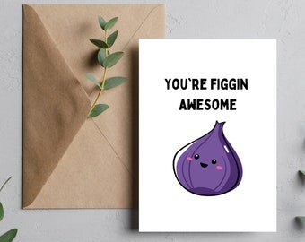 May include: A white card with the text "You're Figgin Awesome" in black. A cartoon purple fig with a smiling face is below the text.