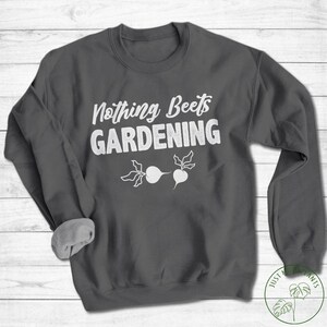 Garden Sweatshirt, Nothing Beets Gardening Sweatshirt, Garden Gift, Gardening Gift, Garden Lover, Garden Lover Gift, Gardening Lover