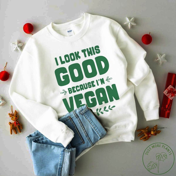 Vegan Sweatshirt, I Look This Good Because I'm Vegan Sweatshirt, Vegan Gift, Vegan Gift For Women, Vegan Birthday Gift, Funny Vegan