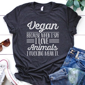 Veganistisch shirt, veganistisch omdat als ik zeg dat ik van dieren hou, ik het verdomd bedoel, veganistisch cadeau, veganistisch cadeau voor vrouwen, veganistisch verjaardagscadeau