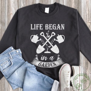 Garden Sweatshirt, Life Began In A Garden Sweatshirt, Garden Gift, Gardening Gift, Garden Lover, Garden Lover Gift, Gardening Lover