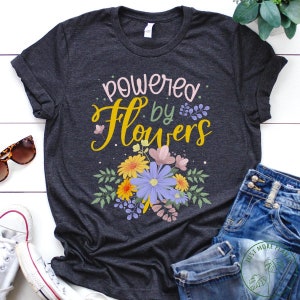 Flower Shirt, Powered By Flowers, Wildflower Shirt, Flower Gift, Floral Design, Cute Flower, Flower Lover Gift