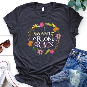 Flower Shirt, I Commit Crone Crimes Shirt, Wildflower Shirt, Flower Gift, Floral Design, Cute Flower, Flower Lover Gift
