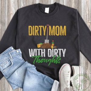 Garden Sweatshirt, Dirty Mom With Dirty Thoughts Sweatshirt, Garden Gift, Gardening Gift, Garden Lover, Garden Lover Gift, Gardening Lover