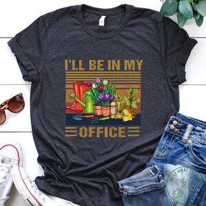 Garden Shirt, I&#39;ll Be In My Office Shirt, Garden Gift, Gardening Gift, Garden Lover, Garden Lover Gift, Gardening Lover, Gardener Gift Idea