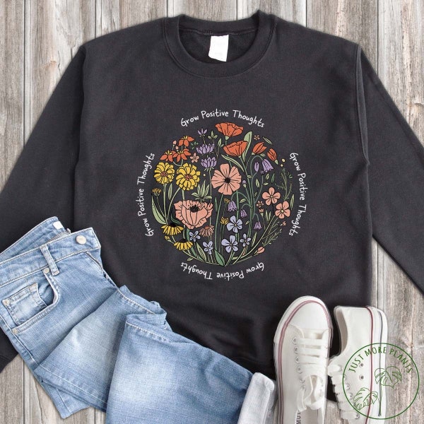 Flower Sweatshirt, Grow Positive Thoughts Sweatshirt, Wildflower Sweatshirt, Flower Gift, Floral Design, Cute Flower, Flower Lover Gift