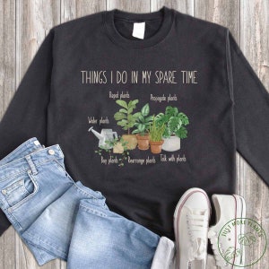 Plant Sweatshirt, Things I Do In My Spare Time Sweatshirt, Plant Gift, Plant Lover, Plant Lover Gift, Plant Mom, Plant Mom Gift