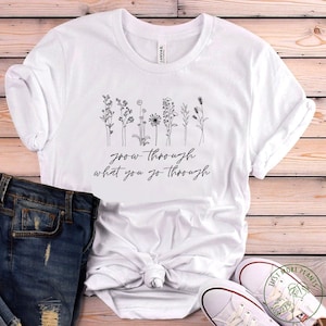 Flower Shirt, Grow Through What You Go Through Shirt, Wildflower Shirt, Flower Gift, Floral Design, Cute Flower, Flower Lover Gift