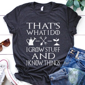 Garden Shirt, That's What I Do I Grow Stuff And I Know Things Shirt, Garden Gift, Gardening Gift, Garden Lover, Garden Lover Gift