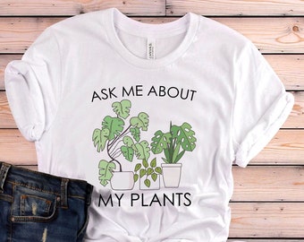 Plant Shirt, Ask Me About My Plants Shirt, Plant Gift, Plant Lover, Plant Lover Gift, Plant Mom, Plant Mom Gift, Gift For Planter