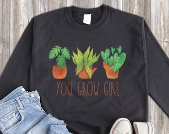 Plant Sweatshirt, You Grow Girl Sweatshirt, Plant Gift, Plant Lover, Plant Lover Gift, Plant Mom, Plant Mom Gift, Gift For Planter