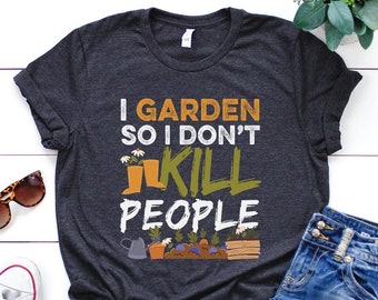 Garden Shirt, I Garden So I Don't Kill People Shirt, Garden Gift, Gardening Gift, Garden Lover, Garden Lover Gift, Gardening Lover