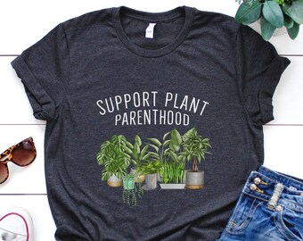 Garden Shirt, Support Plant Parenthood Shirt, Garden Gift, Gardening Gift, Garden Lover, Garden Lover Gift, Gardening Lover