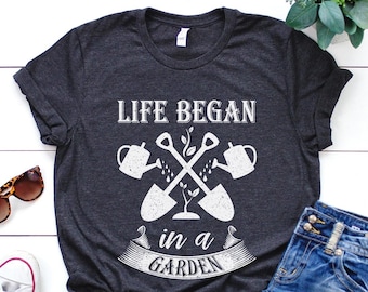 Garden Shirt, Life Began In A Garden Shirt, Garden Gift, Gardening Gift, Garden Lover, Garden Lover Gift, Gardening Lover
