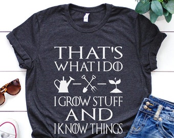 Garden Shirt, That&#39;s What I Do I Grow Stuff And I Know Things Shirt, Garden Gift, Gardening Gift, Garden Lover, Garden Lover Gift