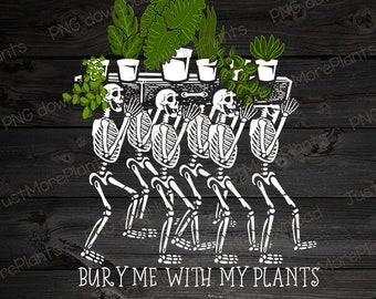 Plant PNG, Bury Me With My Plants PNG, Plant Gift, Plant Lover, Plant Lover Gift, Plant Mom, Plant Mom Gift, Gift For Planter