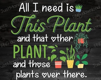 Plant PNG, All I Need Is This Plant PNG, Plant Gift, Plant Lover, Plant Lover Gift, Plant Mom, Plant Mom Gift, Gift For Planter