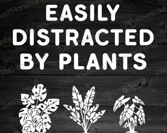 Plant PNG, Easily Distracted By Plants PNG, Plant Gift, Plant Lover, Plant Lover Gift, Plant Mom, Plant Mom Gift, Gift For Planter