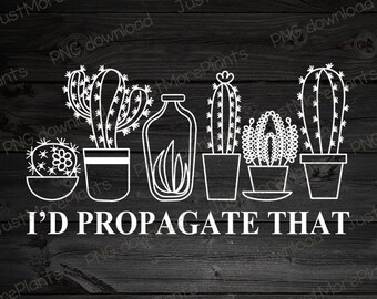 Plant PNG, I’d Propagate That PNG, Plant Gift, Plant Lover, Plant Lover Gift, Plant Mom, Plant Mom Gift, Gift For Planter, Plant Lady Gift