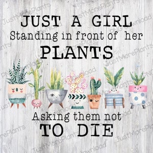 May include: A watercolor illustration of a girl standing in front of her plants, with the text "Just a girl standing in front of her plants asking them not to die". The plants are in pots with cute faces and are drawn in a whimsical style.