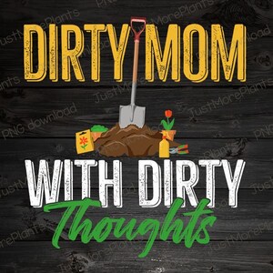Garden PNG, Dirty Mom With Dirty Thoughts PNG, Garden Gift, Gardening Gift, Garden Lover, Garden Lover Gift, Gardening Lover