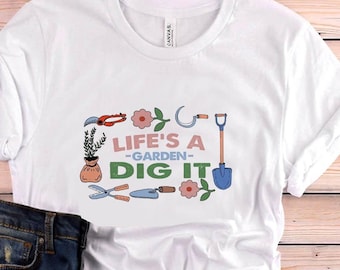Garden Shirt, Life Is A Garden Dig It, Garden Gift, Gardening Gift, Garden Lover, Garden Lover Gift, Gardening Lover, Gardener Gift Idea