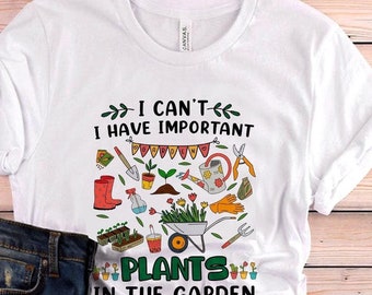Garden Shirt, I Have Important Plants In The Garden, Garden Gift, Gardening Gift, Garden Lover, Garden Lover Gift, Gardening Lover