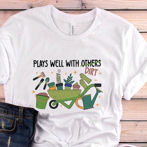 Garden Shirt, Plays Well With Dirt, Garden Gift, Gardening Gift, Garden Lover, Garden Lover Gift, Gardening Lover, Gardener Gift Idea