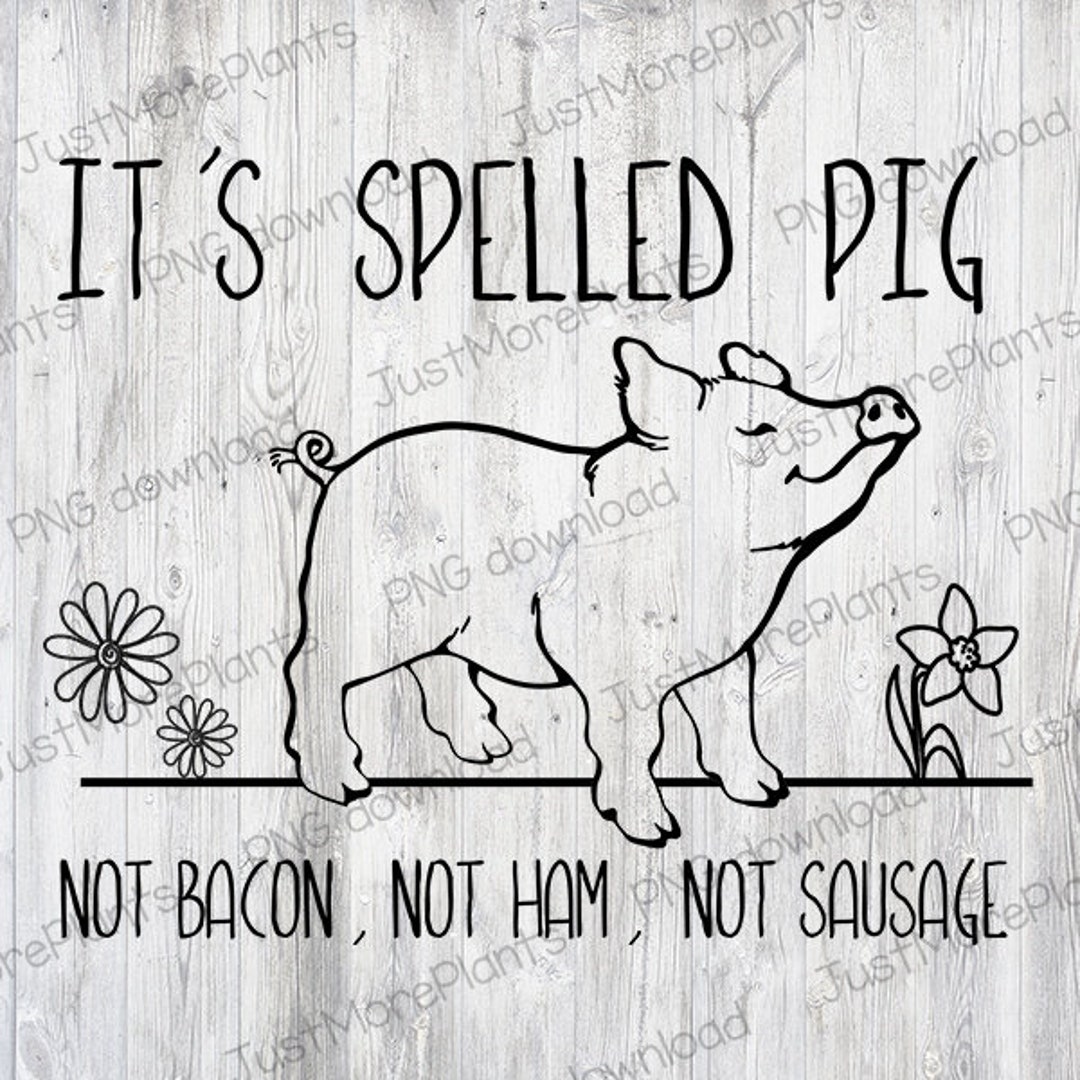 Vegan PNG, It's Spelled Pig Not Bacon Not Ham Not Sausage PNG, Vegan