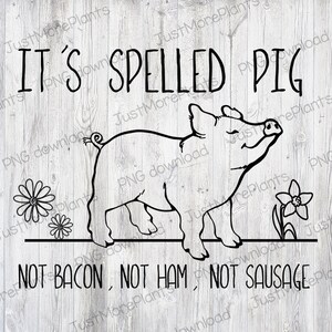 Vegan PNG, It&#39;s Spelled Pig Not Bacon Not Ham Not Sausage PNG, Vegan Gift, Vegan Gift For Women, Vegan Birthday Gift, Funny Vegan
