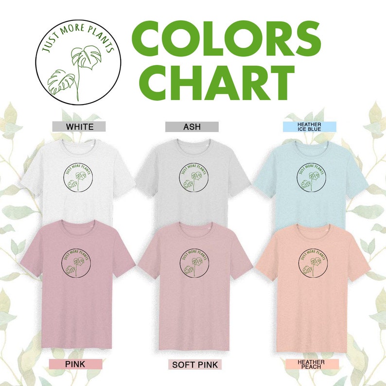 May include: Color chart showing different t-shirt colors with a graphic of a monstera plant and the text "Just More Plants". The colors shown are white, ash, heather ice blue, pink, soft pink, and heather peach.