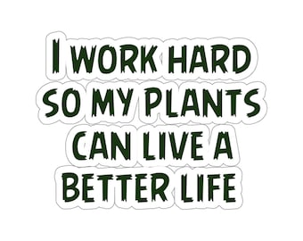 Plant Sticker, I Work Hard So My Plants Can Live A Better Life Sticker, Plant Gift, Plant Lover, Plant Lover Gift, Plant Mom, Plant Mom Gift