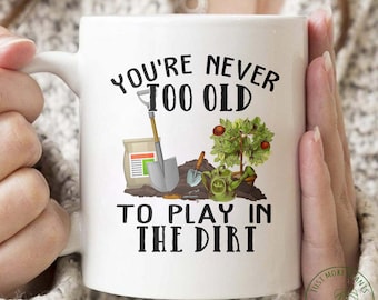 Garden Mug, You're Never Too Old To Play In The Dirt, Garden Gift, Gardening Gift, Garden Lover, Garden Lover Gift, Gardening Lover