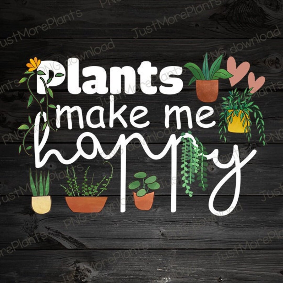 Plant PNG, Plants Make Me Happy PNG, Plant Gift, Plant Lover, Plant