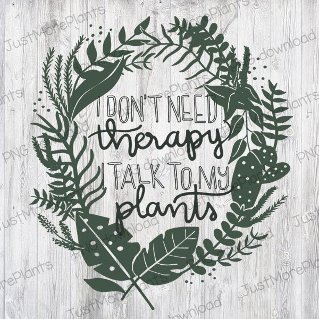 Plant PNG, I Don't Need Therapy I Talk to My Plants PNG, Plant Gift