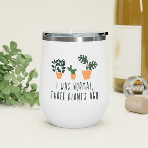 Plant Wine Tumbler, I Was Normal Three Plants Ago Wine Tumbler, Plant Gift, Plant Lover, Plant Lover Gift, Plant Mom, Plant Mom Gift