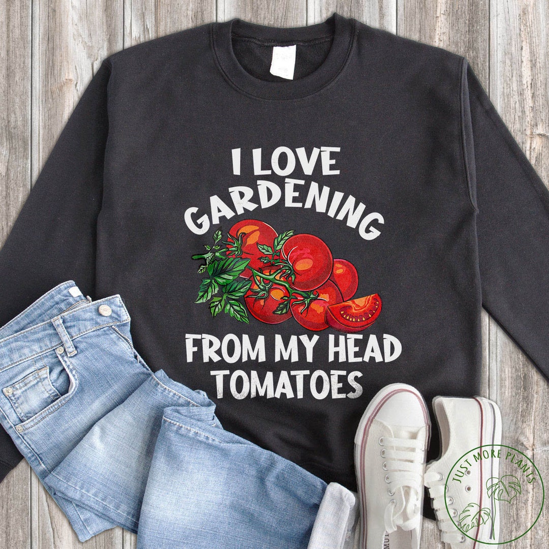Garden Sweatshirt I Love Gardening From My Head Tomatoes Etsy UK