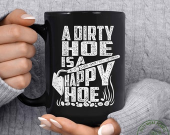 Garden Mug, A Dirty Hoe Is A Happy Hoe Mug, Garden Gift, Gardening Gift, Garden Lover, Garden Lover Gift, Gardening Lover