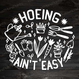 Garden PNG, Hoeing Ain't Easy PNG, Garden Gift, Gardening Gift, Garden Lover, Garden Lover Gift, Gardening Lover, Gardener Gift Idea