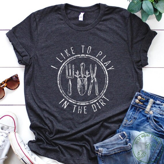 Gardening Play In The Dirt Shirt Gardening Play In The Dirt Shirt