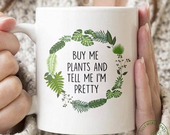 Plant Mug, Buy Me Plants And Tell Me I'm Pretty Mug, Plant Gift, Plant Lover, Plant Lover Gift, Plant Mom, Plant Mom Gift, Gift For Planter