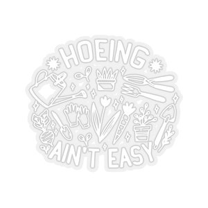 Plant Sticker, Hoeing Ain&#39;t Easy Sticker, Plant Gift, Plant Lover, Plant Lover Gift, Plant Mom, Plant Mom Gift, Gift For Planter