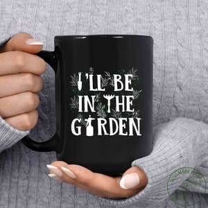 Garden Mug, I&#39;ll Be In The Garden, Garden Gift, Gardening Gift, Garden Lover, Garden Lover Gift, Gardening Lover, Gardener Gift Idea