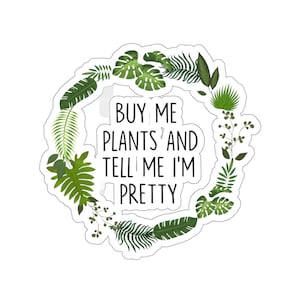 Plant Sticker, Buy Me Plants And Tell Me I'm Pretty Sticker, Plant Gift, Plant Lover, Plant Lover Gift, Plant Mom, Plant Mom Gift