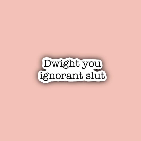 Dwight Schrute Sticker - Dwight You Ignorant Slut - Waterproof Stickers - 3" Sticker